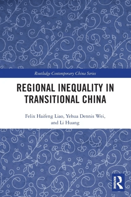 Regional Inequality in Transitional China av Felix Haifeng Liao, Yehua Dennis (University of Utah Salt Lake City USA) Wei, Li Huang