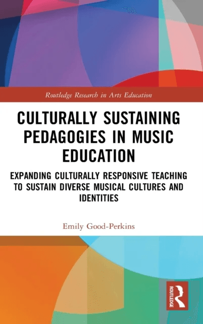 Culturally Sustaining Pedagogies in Music Education av Emily (Marian University USA) Good-Perkins