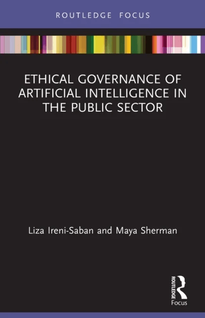 Ethical Governance of Artificial Intelligence in the Public Sector av Liza (Interdisciplinary Center (IDC) Herzliya Israel) Ireni-Saban, Maya (Interdi