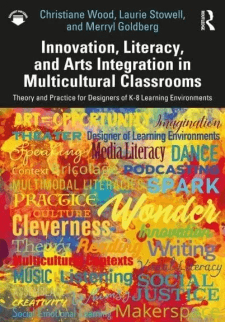Innovation, Literacy, and Arts Integration in Multicultural Classrooms av Christiane Wood, Laurie Stowell, Merryl Goldberg