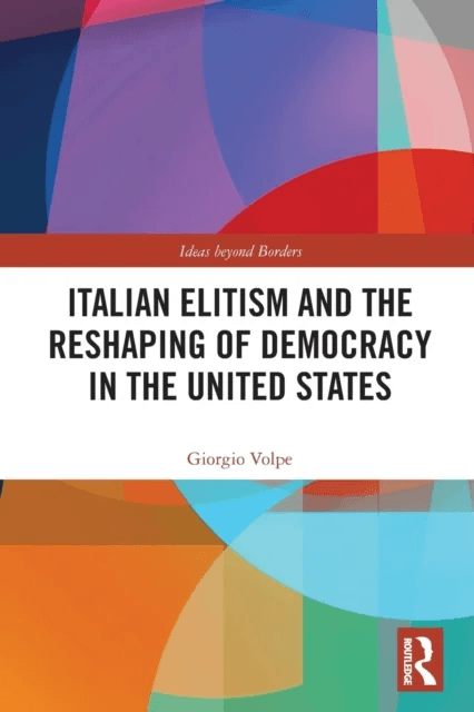 Italian Elitism and the Reshaping of Democracy in the United States av Giorgio (Universita della Svizzera Italiana Switzerland) Volpe