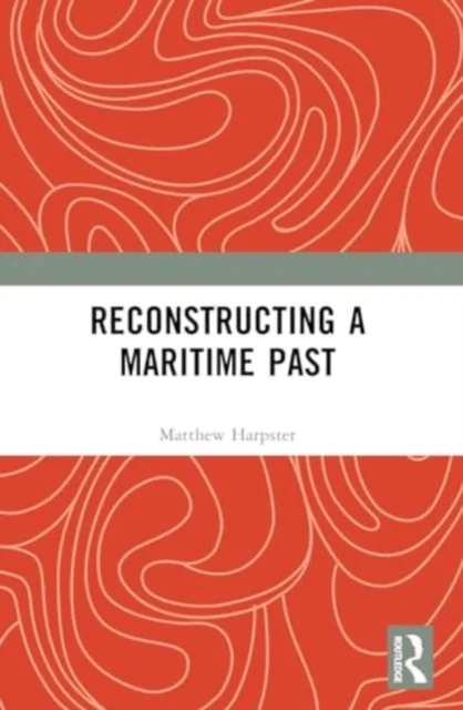 Reconstructing a Maritime Past av Matthew Harpster