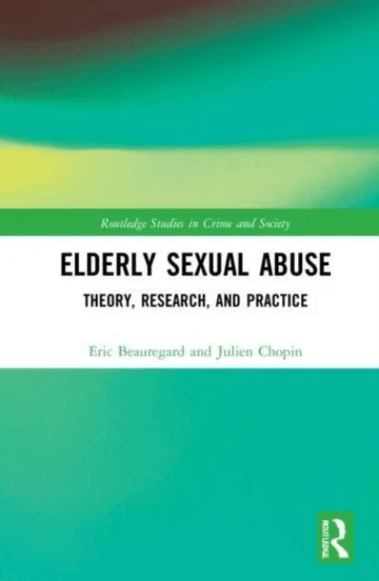 Elderly Sexual Abuse av Eric (Simon Fraser University Canada) Beauregard, Julien Chopin