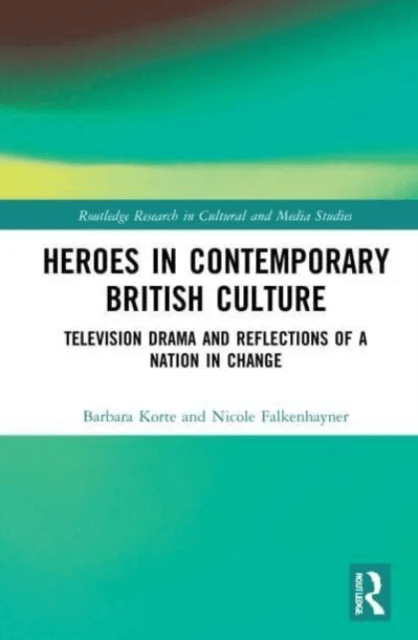 Heroes in Contemporary British Culture av Barbara (Albert-Ludwigs-Universitat Freiburg Germany) Korte, Nicole (University of Freiburg Germany) Falkenh