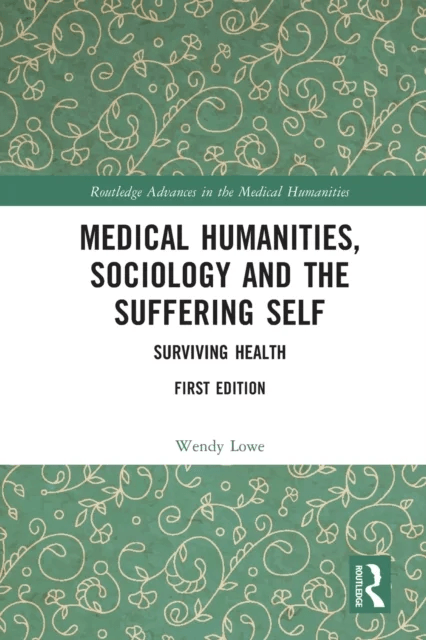 Medical Humanities, Sociology and the Suffering Self av Wendy Lowe