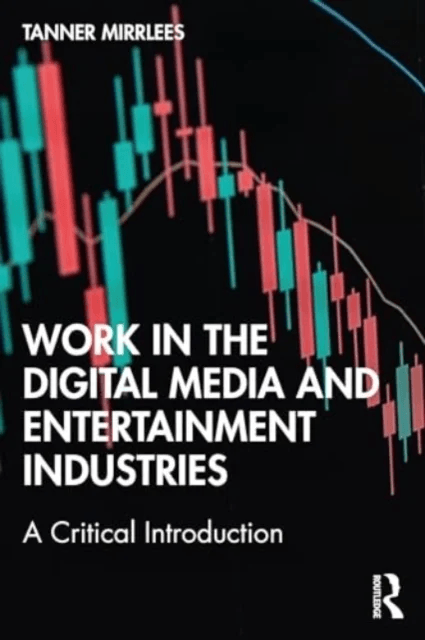 Work in the Digital Media and Entertainment Industries av Tanner (University of Ontario Institute of Technology Canada) Mirrlees
