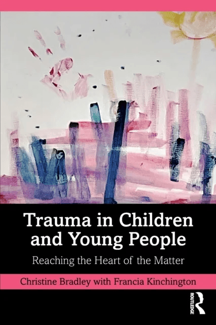 Trauma in Children and Young People av Christine Bradley, Francia Kinchington