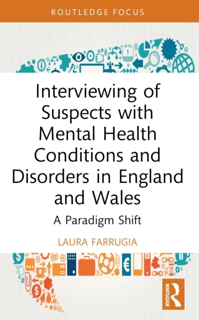 Interviewing of Suspects with Mental Health Conditions and Disorders in England and Wales av Laura (Northumbria University) Farrugia