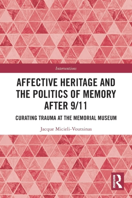 Affective Heritage and the Politics of Memory after 9/11 av Jacque (Clark University USA) Micieli-Voutsinas