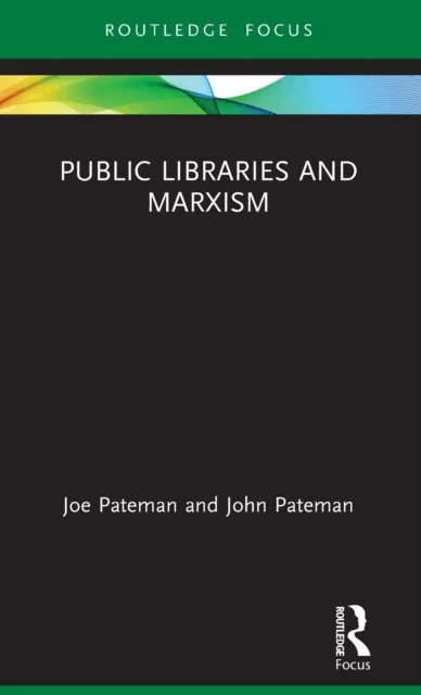 Public Libraries and Marxism av Joe (Doctoral Candidate in Politics at the Univ. of Nottingham) Pateman, John (CEO &amp; Chief Librarian of Thunder Ba