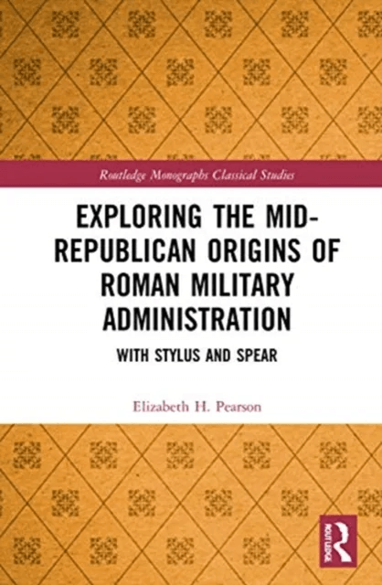 Exploring the Mid-Republican Origins of Roman Military Administration av Elizabeth H. Pearson