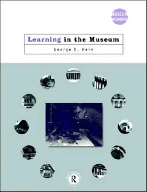 Learning in the Museum av George E. (Lesley University Massachusetts USA) Hein