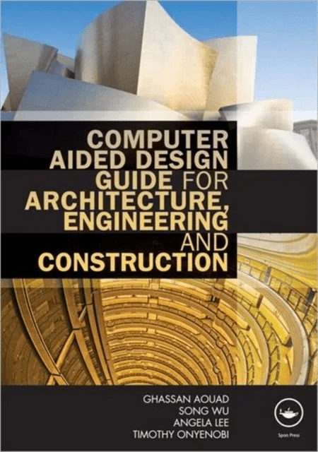 Computer Aided Design Guide for Architecture, Engineering and Construction av Ghassan (University of Salford UK) Aouad, Song (University of Salford UK