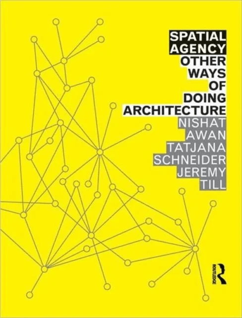Spatial Agency: Other Ways of Doing Architecture av Nishat (UCL/Urban Lab UK) Awan, Tatjana (University of Sheffield UK) Schneider, Jeremy (University