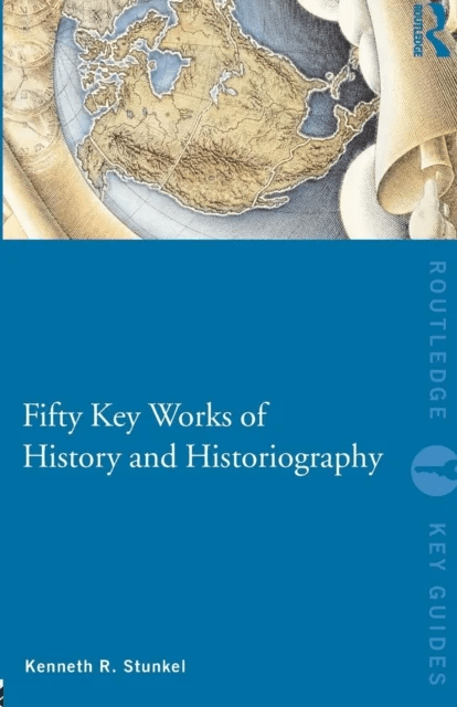 Fifty Key Works of History and Historiography av Kenneth Stunkel