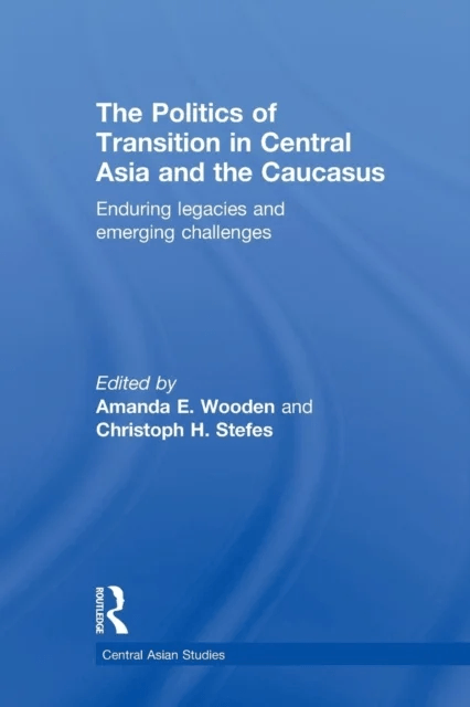 The Politics of Transition in Central Asia and the Caucasus