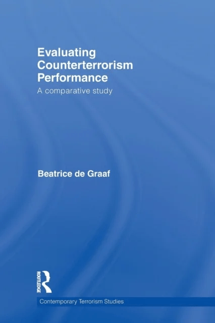 Evaluating Counterterrorism Performance av Beatrice (Centre for Terrorism and Counterterrorism Leiden University The Netherlands) de Graaf
