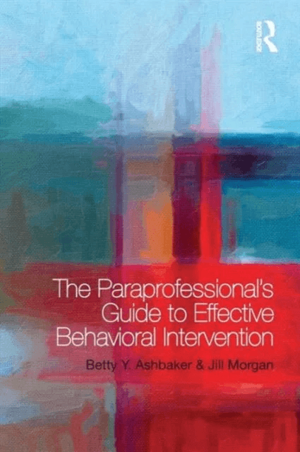 The Paraprofessional's Guide to Effective Behavioral Intervention av Betty Y. (Brigham Young University USA) Ashbaker, Jill (University of Wales