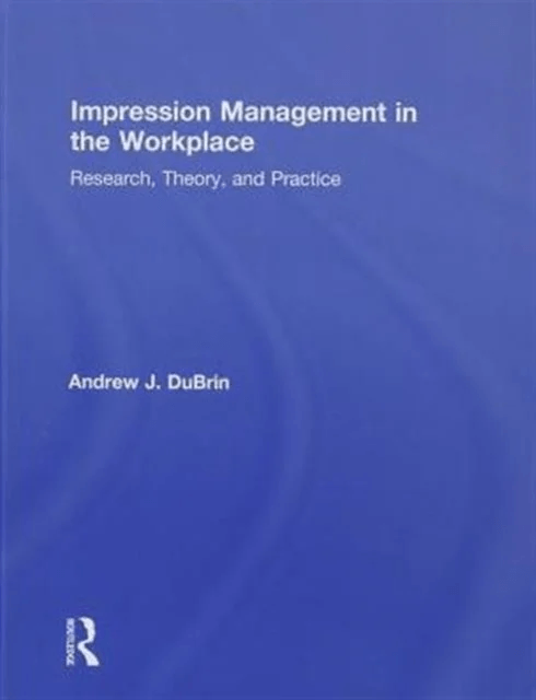 Impression Management in the Workplace av Andrew J. (Rochester Institute of Technology New York USA) DuBrin