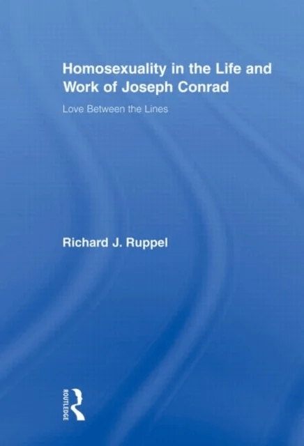 Homosexuality in the Life and Work of Joseph Conrad av Richard J. (Chapman University USA) Ruppel