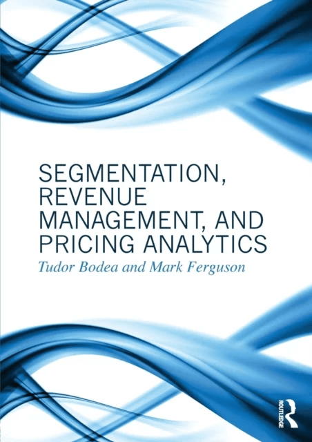 Segmentation, Revenue Management and Pricing Analytics av Tudor Bodea, Mark (The Georgia Tech College of Management Atlanta USA) Ferguson