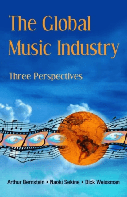 The Global Music Industry av Arthur (Liverpool Institute for the Performing Arts UK) Bernstein, Naoki Sekine, Dick (University of Denver USA) Weissman