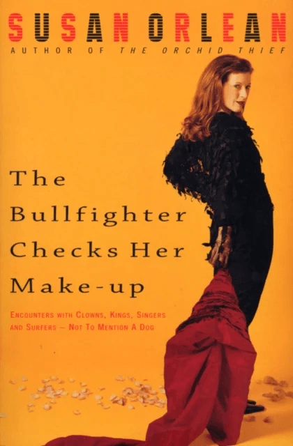 The Bullfighter Checks Her Make-Up av Susan Orlean