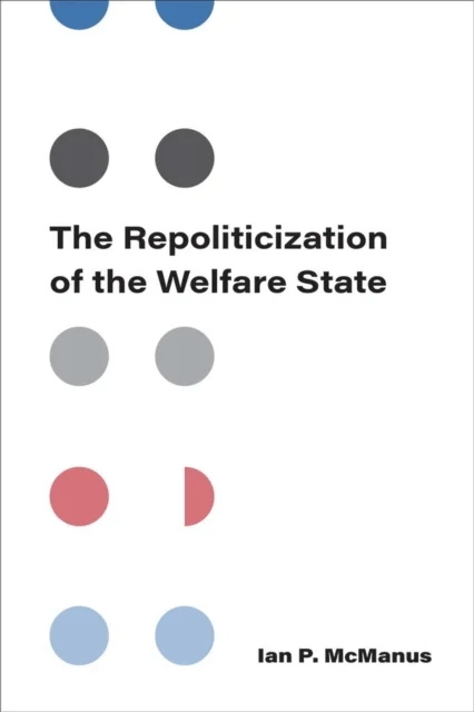 The Repoliticization of the Welfare State av Ian P McManus