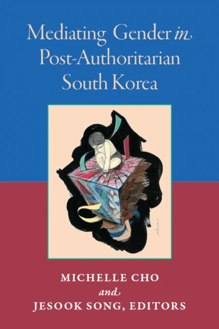 Mediating Gender in Post-Authoritarian South Korea av Jesook Song, Michelle Cho