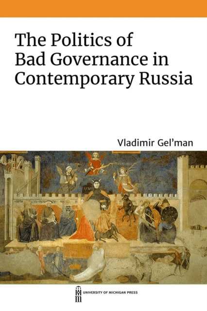 The Politics of Bad Governance in Contemporary Russia av Vladimir Gel'man