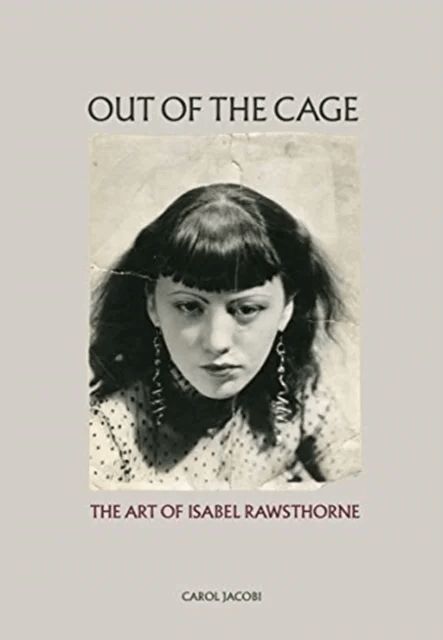 Out of the Cage: The Art of Isabel Rawsthorne av Carol Jacobi