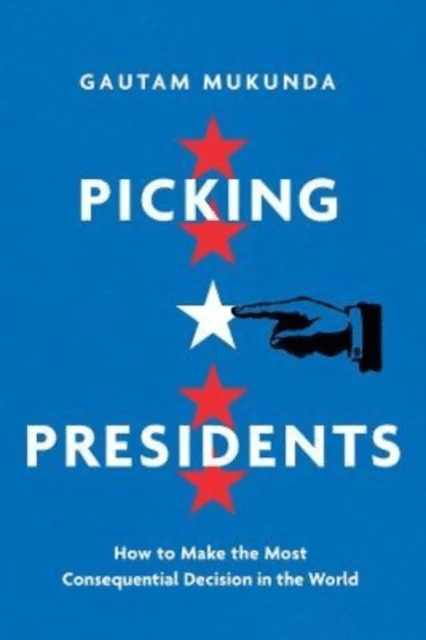 Picking Presidents av Gautam Mukunda