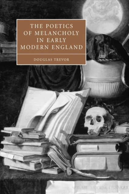 The Poetics of Melancholy in Early Modern England av Douglas (University of Iowa) Trevor