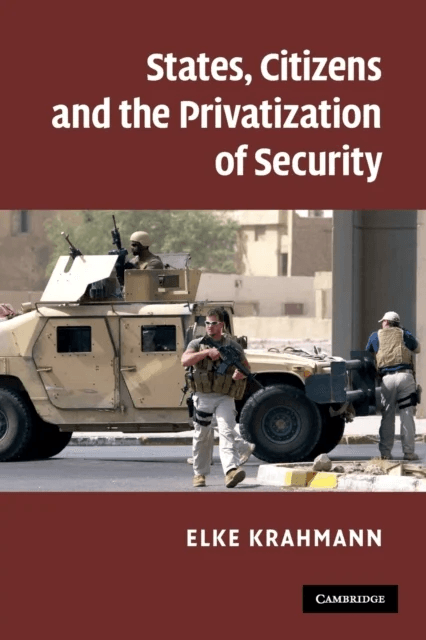 States, Citizens and the Privatisation of Security av Elke (Brunel University) Krahmann