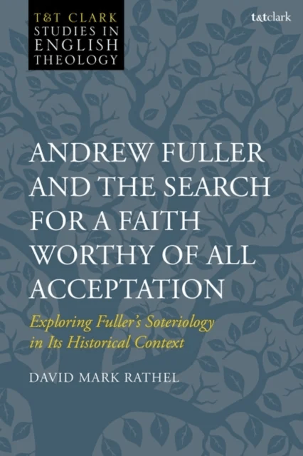 Andrew Fuller and the Search for a Faith Worthy of All Acceptation av David Mark (Gateway Seminary USA) Rathel