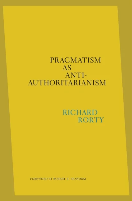 Pragmatism as Anti-Authoritarianism av Richard Rorty