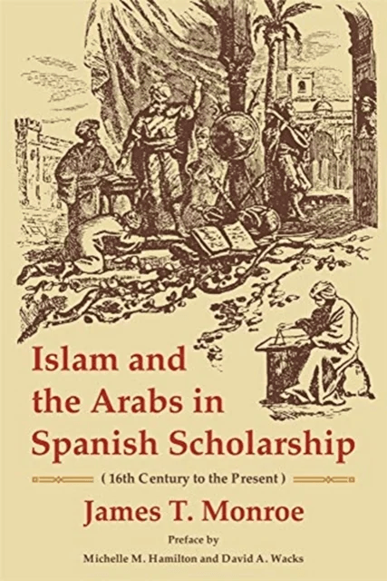 Islam and the Arabs in Spanish Scholarship (16th Century to the Present) av James T. Monroe