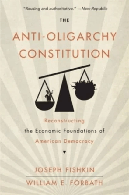 The Anti-Oligarchy Constitution av Joseph Fishkin, William E. Forbath