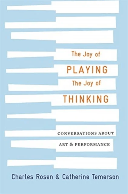 The Joy of Playing, the Joy of Thinking av Charles Rosen, Catherine Temerson