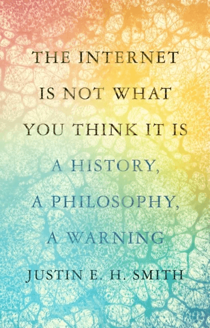 The Internet Is Not What You Think It Is av Justin E. H. Smith