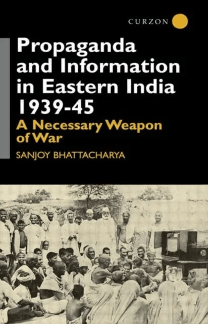 Propaganda and Information in Eastern India 1939-45 av Sanjoy Bhattacharya