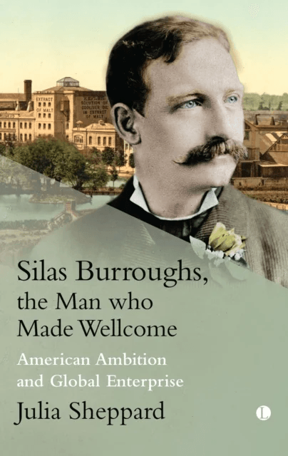 Silas Burroughs, the Man who Made Wellcome av Julia Sheppard