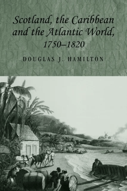Scotland, the Caribbean and the Atlantic World, 1750¿1820 av Douglas Hamilton