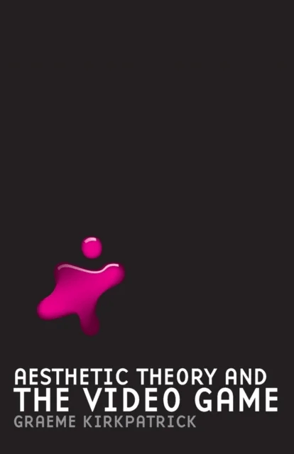 Aesthetic Theory and the Video Game av Graeme Kirkpatrick