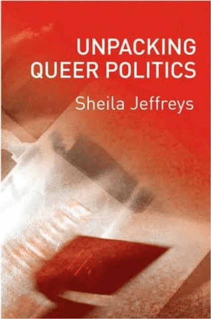 Unpacking Queer Politics av Sheila (University of Melbourne) Jeffreys