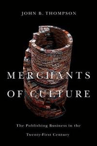 Merchants of Culture av John B. (University of Cambridge and Fellow of Jesus College Cambridge) Thompson