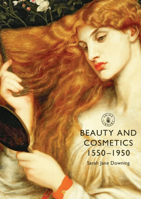 Beauty and Cosmetics 1550 to 1950 av Sarah Jane Downing