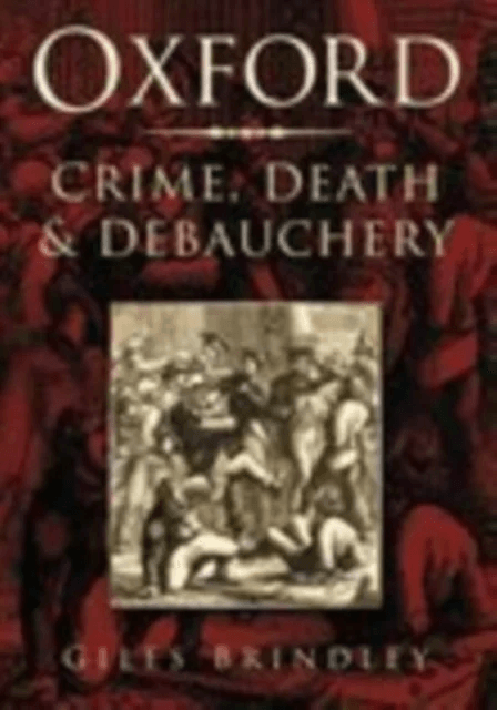 Oxford: Crime, Death and Debauchery av Giles Brindley