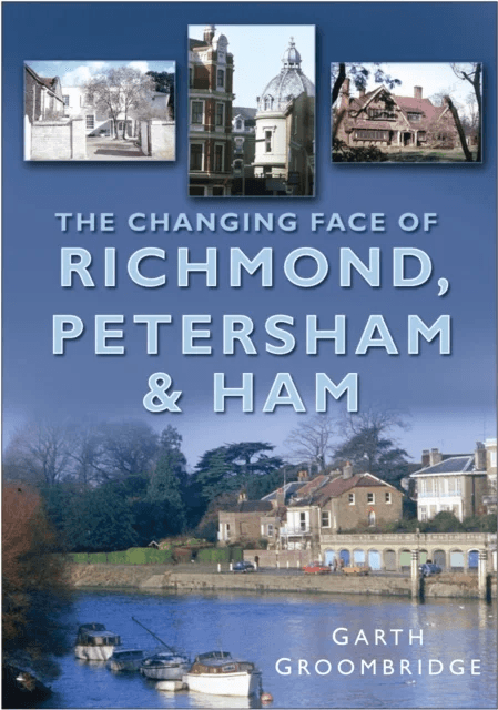 The Changing Face of Richmond, Petersham and Ham av Garth Groombridge