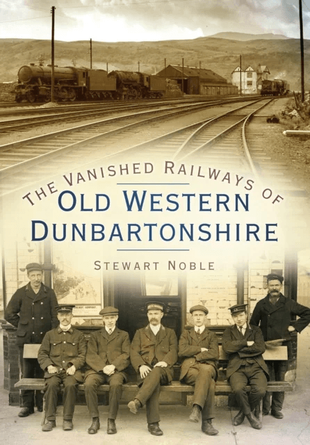 The Vanished Railways of Old Western Dunbartonshire av Stewart Noble